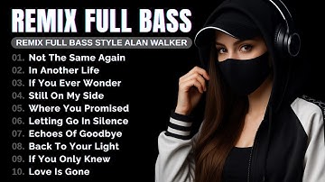 Remix Full Bass | Best Album Alan Walker Style | Playlist 2025 #EDM​ #remix​ #chill​