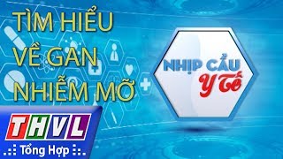 THVL | Nhịp cầu y tế - Kỳ 157: Tìm hiểu về gan nhiễm mỡ