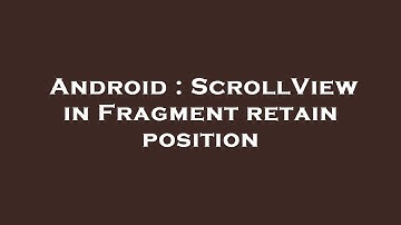 Android : ScrollView in Fragment retain position