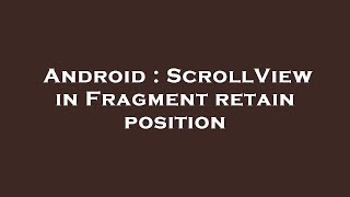 Android : ScrollView in Fragment retain position
