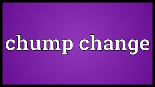Chump change Meaning