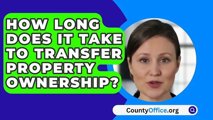 How Long Does It Take To Transfer Property Ownership? - CountyOffice.org