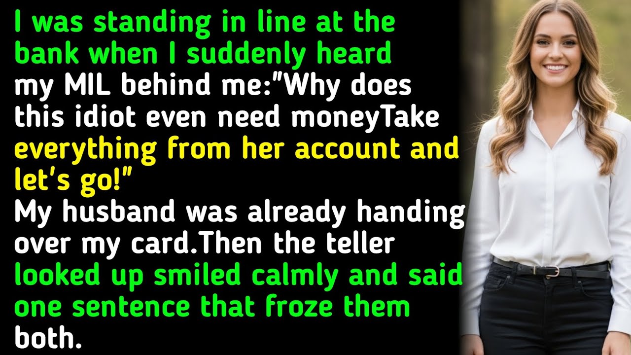I was standing in line at the bank when I suddenly heard my MIL behind me:"Why does this idiot... 