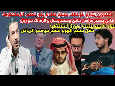 احمد سعد يحفل ع الزمالك مع زيزو هانى يصدم مراسل فايق اهلاوى يتبرع للزمالك نجل شوبير فى جهاز المنتخب