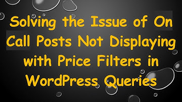Solving the Issue of On Call Posts Not Displaying with Price Filters in WordPress Queries