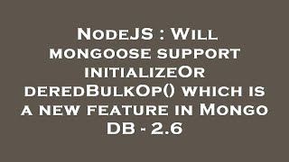 NodeJS : Will mongoose support initializeOrderedBulkOp() which is a new feature in Mongo DB - 2.6