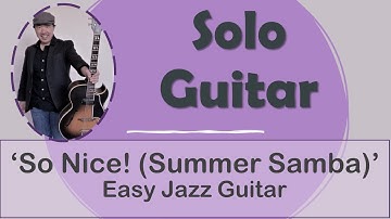 "So Nice! (Summer Samba)"- Samba de verão - for Easy Solo Jazz Guitar (Tutorial)