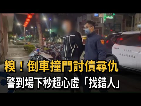 糗！倒車撞門討債尋仇　警到場下秒超心虛「找錯人」－民視新聞