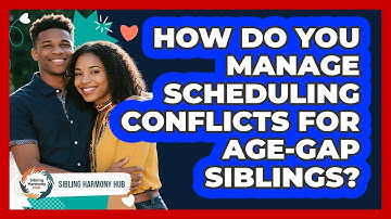 How Do You Manage Scheduling Conflicts For Age-gap Siblings? - Sibling Harmony Hub