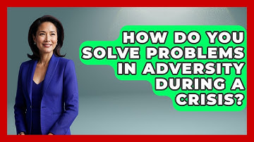 How Do You Solve Problems In Adversity During A Crisis? - Crisis Response Coach