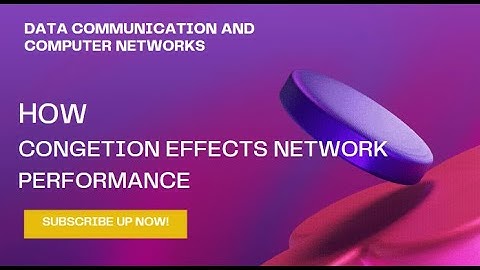 HOW congestion effects network performance | DCCN