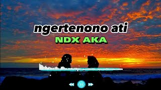 lirik lagu~ngertenono ati~NDX AKA mas salahmu dewe ro liyane