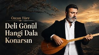 Özcan Türe - Deli Gönül Hangi Dala Konarsın