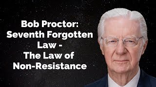 Bob Proctor: The Seventh Forgotten Law - The Law of Non-Resistance