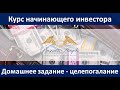 Курс начинающего инвестора 1-й обучающий блок - Разбор домашнего задания, основы целеполагания.