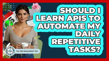 Should I Learn APIs To Automate My Daily Repetitive Tasks? - The Time Management Pro