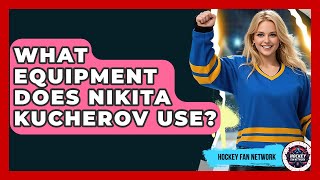 What Equipment Does Nikita Kucherov Use? - Hockey Fan Network