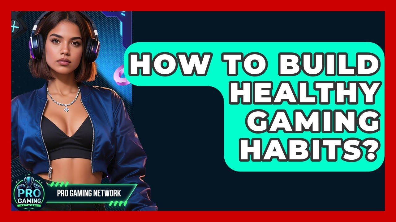 How To Build Healthy Gaming Habits Pro Gaming Network YouTube 
