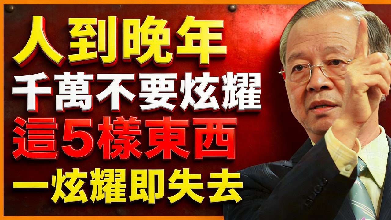 人到晚年，有五样东西，千万不能炫耀！一炫耀，就會失去這些福氣！都是因果！ #人生智慧 #命理 #哲學 #曾仕強 #易經 #正能量