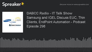 Samsung and IGEL Discuss EUC, Thin Clients, EndPoint Automation - Podcast Episode 298
