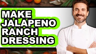 How To Make Jalapeno Ranch Dressing - Easy Guide