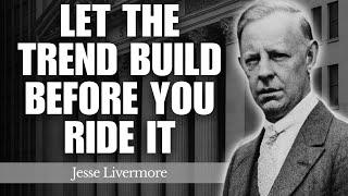 Why You Must Let the Trend Build Before You Ride It | Jesse Livermore