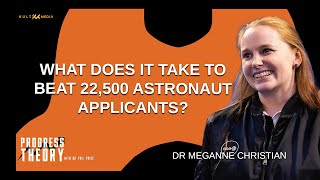 How to Become an Astronaut | Dr Meganne Christian | The Progress Theory Podcast