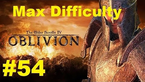 The Elder scrolls IV Oblivion-Max Difficulty-Part 54 (Achieving nothing)
