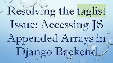 Resolving the taglist Issue: Accessing JS Appended Arrays in Django Backend