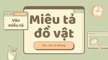 [HỌC VĂN CÔ NHUNG] - HƯỚNG DẪN VĂN MIÊU TẢ - TẢ ĐỒ VẬT