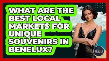 What Are The Best Local Markets For Unique Souvenirs In Benelux? - Exploring The Benelux