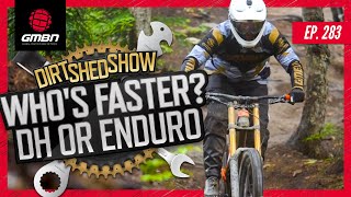 Are Enduro Racers Faster Than Downhill Racers? | Dirt Shed Show Ep. 283