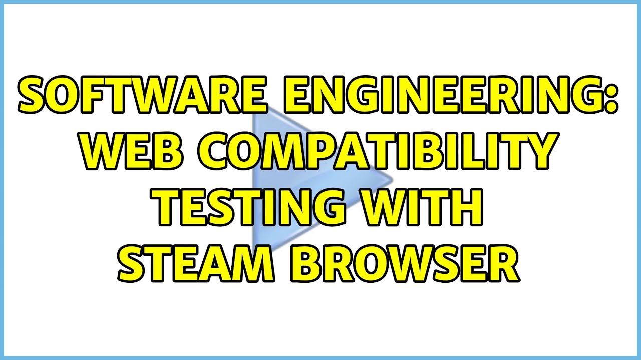 Software Engineering: Web Compatibility Testing with Steam Browser ...