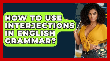 How To Use Interjections In English Grammar? - Lexicon Lounge