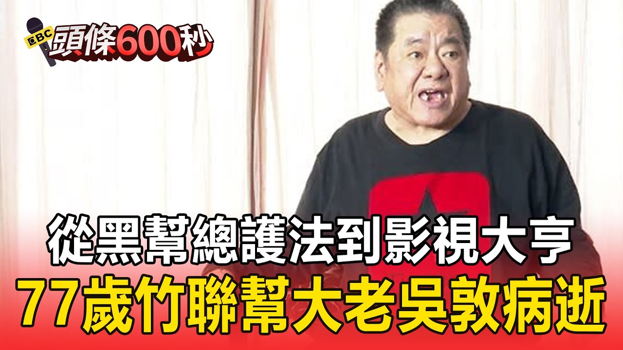 從黑幫總護法到影視大亨！ 竹聯幫大老「鬼見愁」吳敦病逝享壽77歲【頭條600秒】