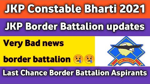 JKP Constable Bharti 2021 || Jkp Border Battalion update very sad News ~Last chance Border Battalion