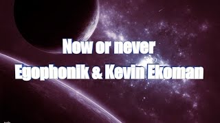 LYRICS | Now or Never - Egophonik feat Kevin Ekoman