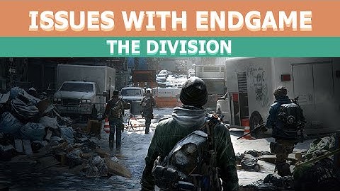 The Division - Issues With The Endgame