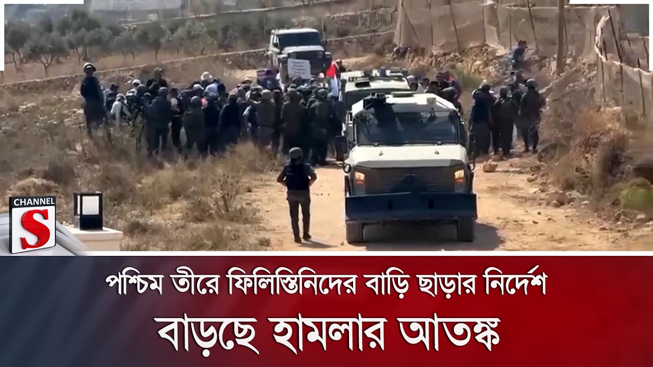 পশ্চিম তীরে ফিলিস্তিনিদের বাড়ি ছাড়ার নির্দেশ; বাড়ছে হামলার আতঙ্ক | Channel S News