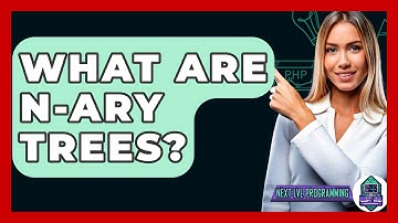 What Are N-ary Trees? - Next LVL Programming