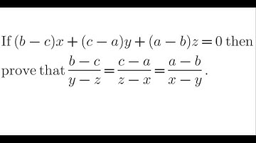 If (b-c)x+(c-a)y+(a-b)z=0 then prove that (b-c)/(y-z)=(c-a)/(z-x)=(a-b)/(x-y)