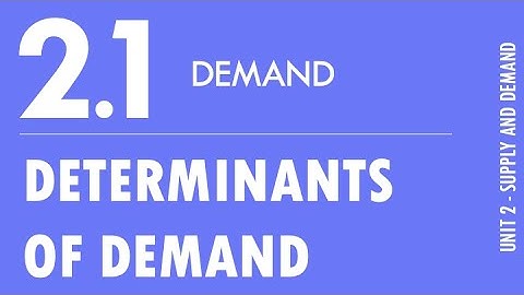 2.1 - Demand (Determinants of Demand)