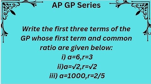 Write the first three terms of the GP whose first term and common ratio are given below: i) a=6,r=3