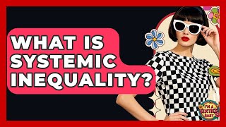 What Is Systemic Inequality? - I'm a 60s Baby
