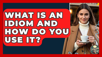 What Is An Idiom And How Do You Use It? - Lexicon Lounge