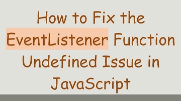 How to Fix the EventListener Function Undefined Issue in JavaScript