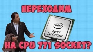 Переходим на CPU Xeon 771?