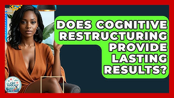 Does Cognitive Restructuring Provide Lasting Results? - CBT Toolkit