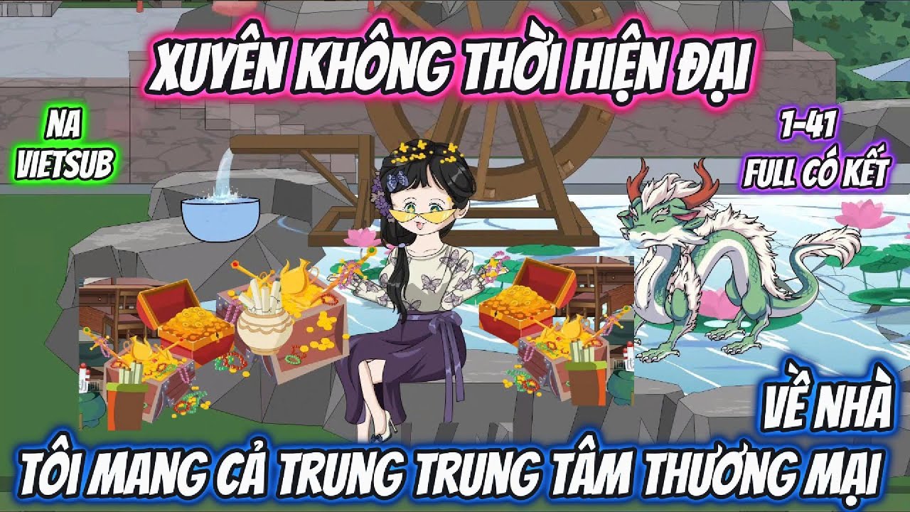 Xuyên Không Thời Hiện Đại Tôi Mang Cả Trung Tâm Thương Mại Về Nhà | Full 1-41 | Na VietSub