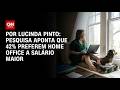 Pesquisa: 42% dos trabalhadores preferem home office a salário maior | AGORA CNN